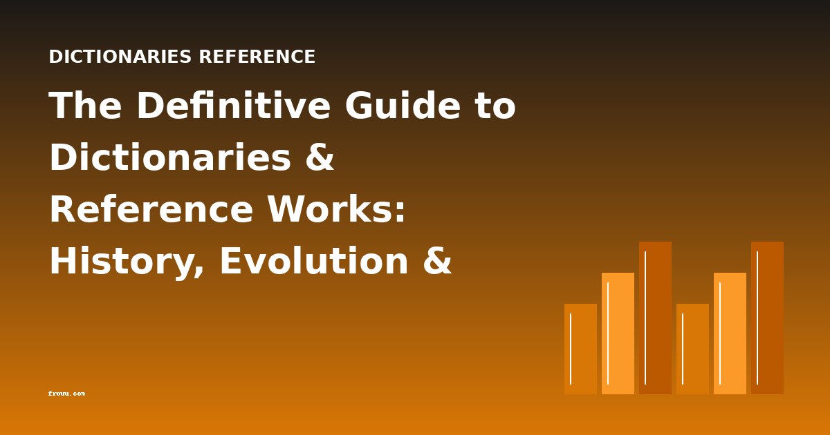 The Definitive Guide to Dictionaries & Reference Works: History, Evolution & Key Texts