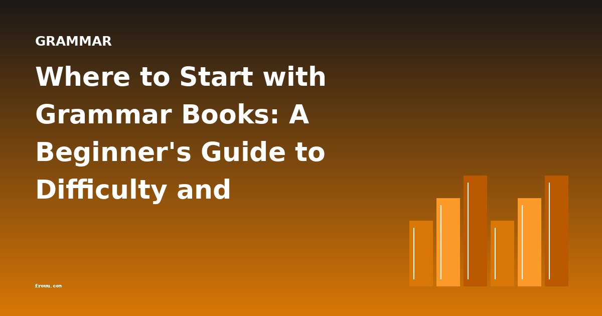 Where to Start with Grammar Books: A Beginner's Guide to Difficulty and Progression