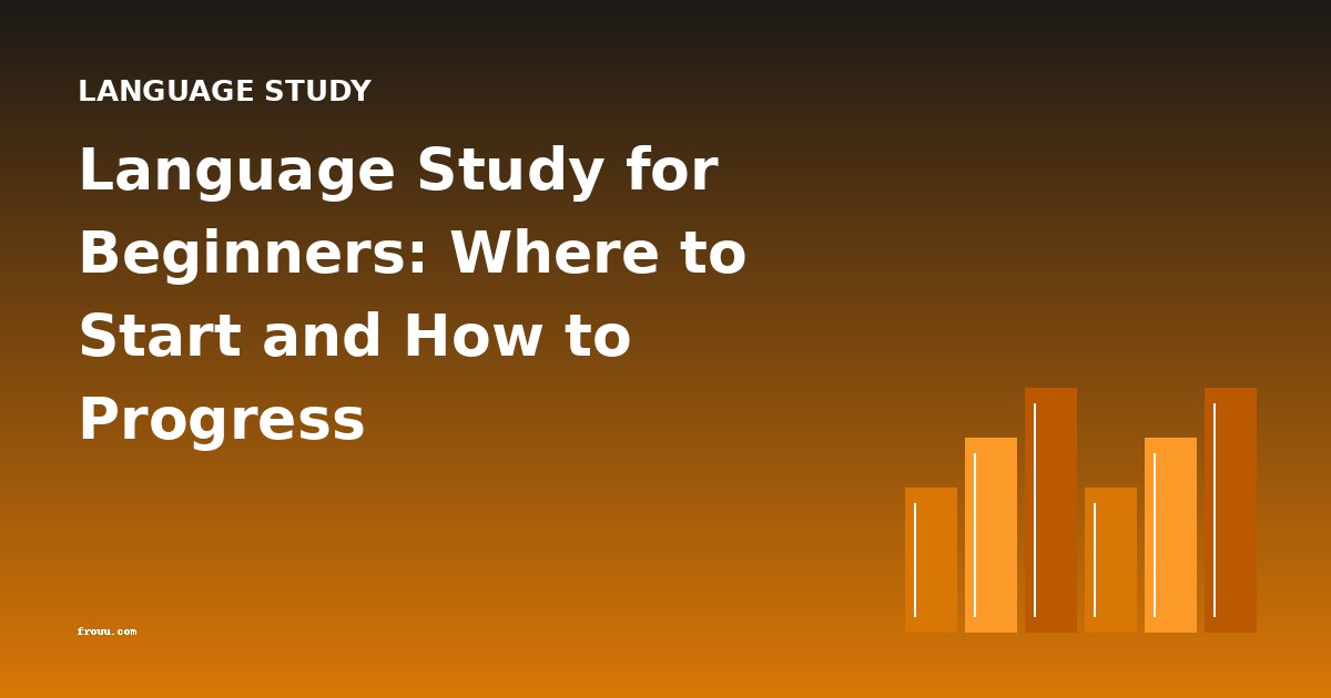 Language Study for Beginners: Where to Start and How to Progress